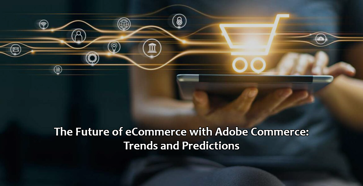 The Future of eCommerce with Adobe Commerce: Trends and Predictions