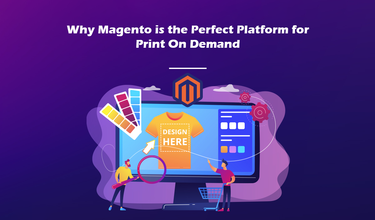 Why Magento is the Perfect Platform for Print On Demand