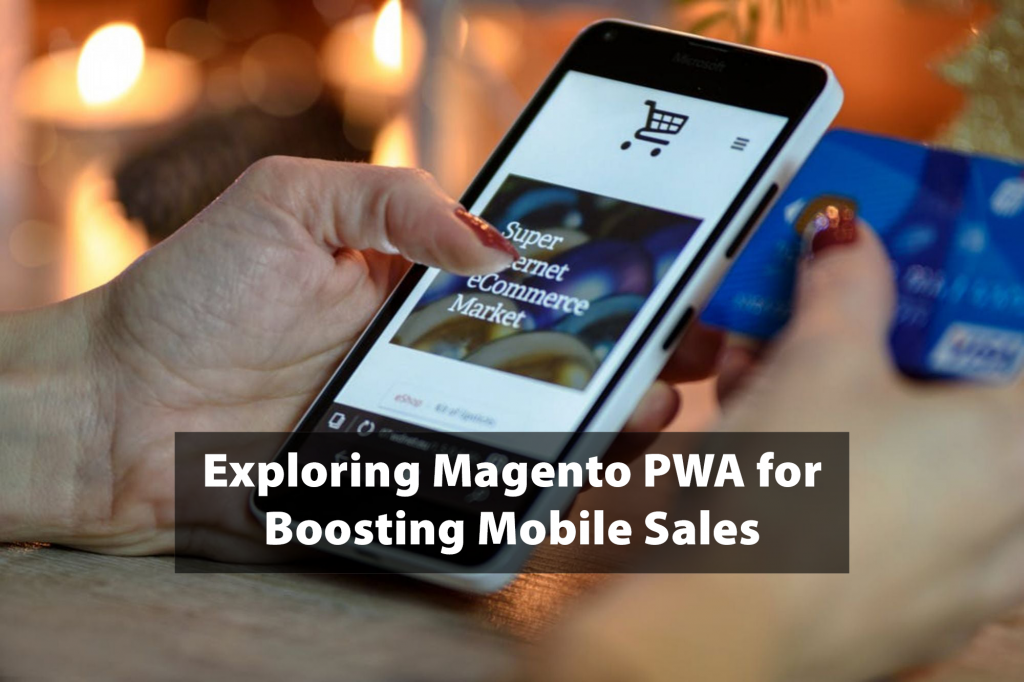 Mobile Magento Exploring Magento PWA for Boosting Mobile Sales - Magetop Blog